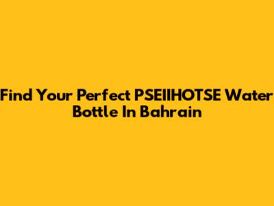 Find Your Perfect PSEIIHOTSE Water Bottle In Bahrain