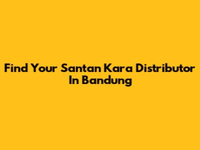 Find Your Santan Kara Distributor In Bandung