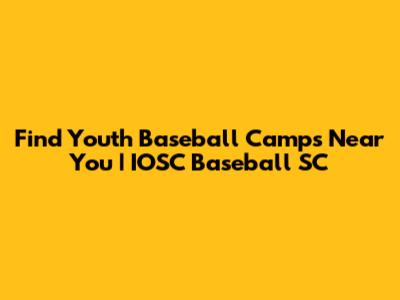 Find Youth Baseball Camps Near You | IOSC Baseball SC