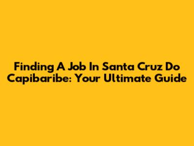 Finding A Job In Santa Cruz Do Capibaribe: Your Ultimate Guide