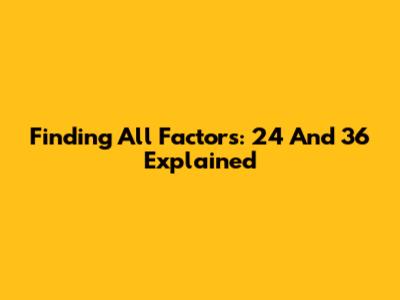 Finding All Factors: 24 And 36 Explained
