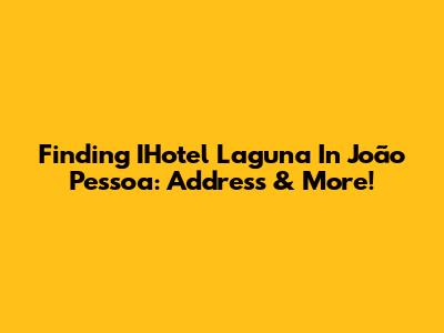 Finding IHotel Laguna In João Pessoa: Address & More!