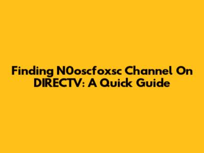 Finding N0oscfoxsc Channel On DIRECTV: A Quick Guide