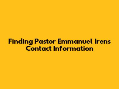 Finding Pastor Emmanuel Iren's Contact Information