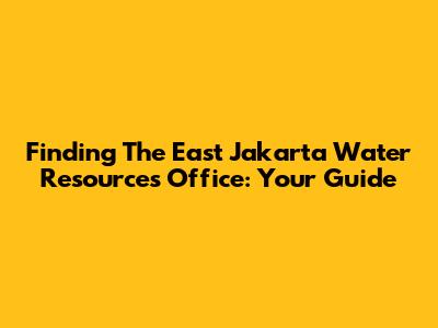 Finding The East Jakarta Water Resources Office: Your Guide