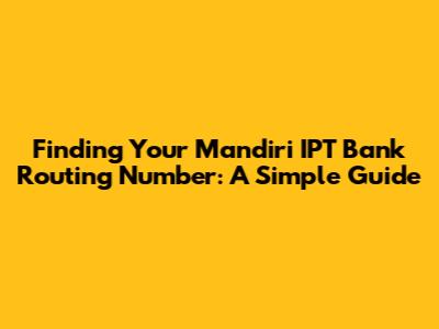 Finding Your Mandiri IPT Bank Routing Number: A Simple Guide