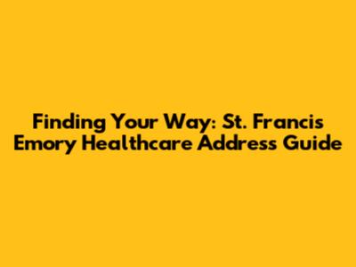 Finding Your Way: St. Francis Emory Healthcare Address Guide