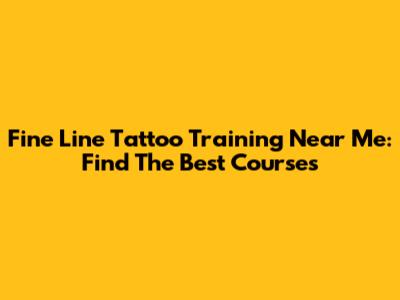 Fine Line Tattoo Training Near Me: Find The Best Courses