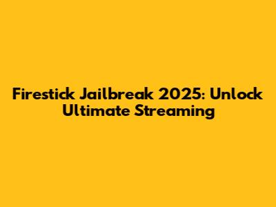 Firestick Jailbreak 2025: Unlock Ultimate Streaming