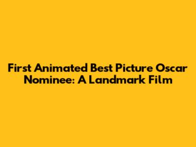 First Animated Best Picture Oscar Nominee: A Landmark Film