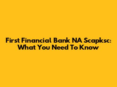 First Financial Bank NA Scapksc: What You Need To Know