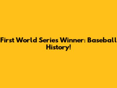 First World Series Winner: Baseball History!