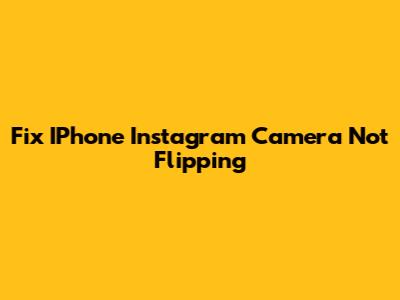 Fix IPhone Instagram Camera Not Flipping