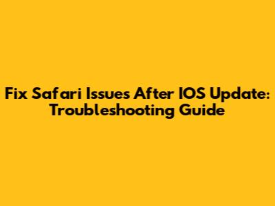 Fix Safari Issues After IOS Update: Troubleshooting Guide