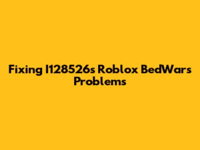 Fixing I128526's Roblox BedWars Problems