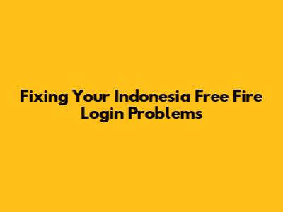 Fixing Your Indonesia Free Fire Login Problems