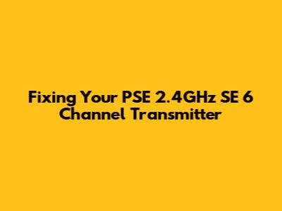 Fixing Your PSE 2.4GHz SE 6 Channel Transmitter
