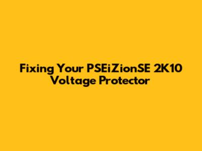 Fixing Your PSEiZionSE 2K10 Voltage Protector