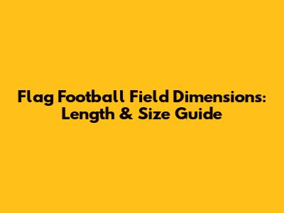 Flag Football Field Dimensions: Length & Size Guide