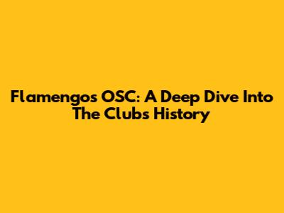 Flamengo's OSC: A Deep Dive Into The Club's History