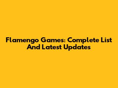 Flamengo Games: Complete List And Latest Updates