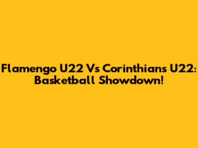 Flamengo U22 Vs Corinthians U22: Basketball Showdown!