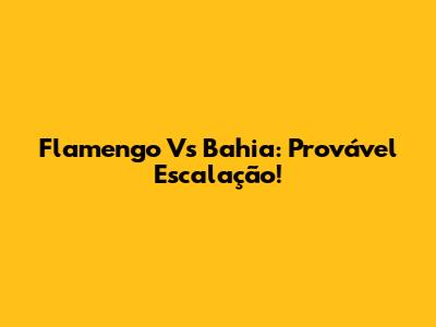Flamengo Vs Bahia: Provável Escalação!