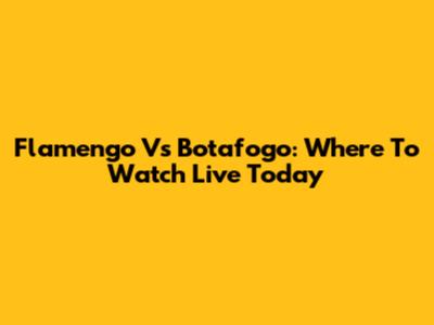 Flamengo Vs Botafogo: Where To Watch Live Today
