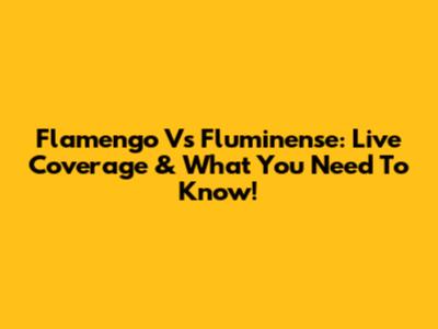 Flamengo Vs Fluminense: Live Coverage & What You Need To Know!