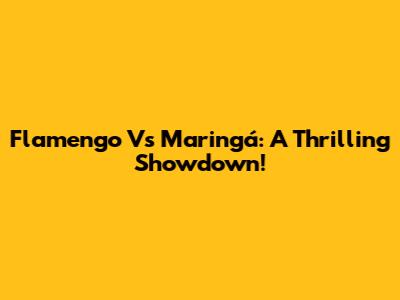Flamengo Vs Maringá: A Thrilling Showdown!