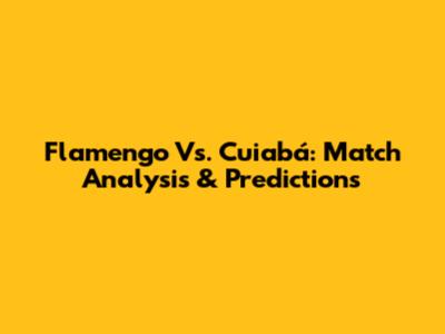 Flamengo Vs. Cuiabá: Match Analysis & Predictions