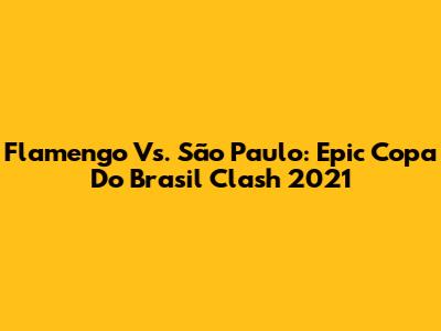 Flamengo Vs. São Paulo: Epic Copa Do Brasil Clash 2021
