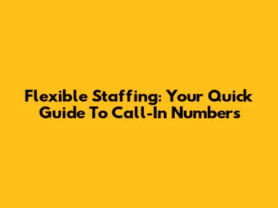 Flexible Staffing: Your Quick Guide To Call-In Numbers