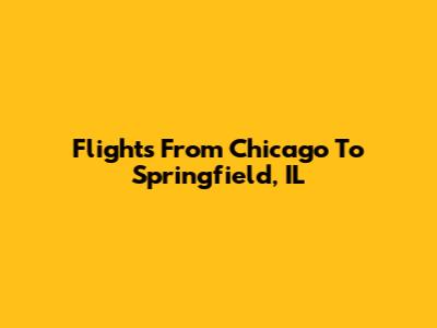 Flights From Chicago To Springfield, IL