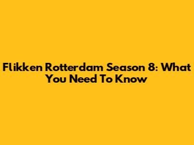 Flikken Rotterdam Season 8: What You Need To Know