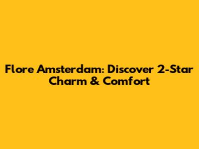 Flore Amsterdam: Discover 2-Star Charm & Comfort