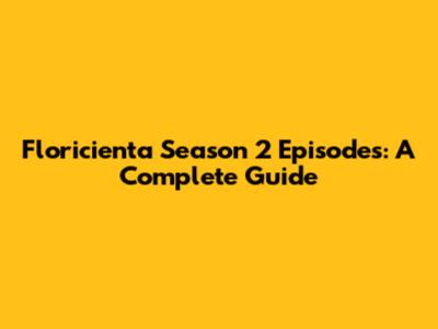 Floricienta Season 2 Episodes: A Complete Guide