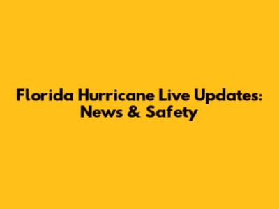 Florida Hurricane Live Updates: News & Safety