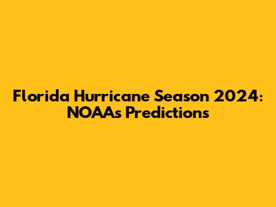 Florida Hurricane Season 2024: NOAA's Predictions