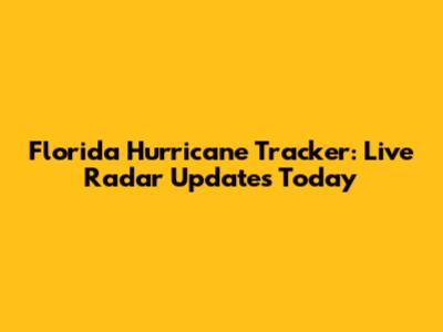 Florida Hurricane Tracker: Live Radar Updates Today