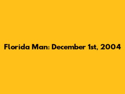 Florida Man: December 1st, 2004