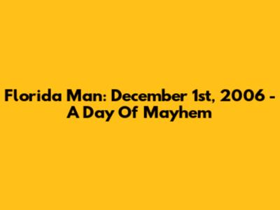 Florida Man: December 1st, 2006 - A Day Of Mayhem