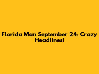 Florida Man September 24: Crazy Headlines!