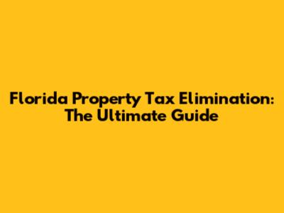 Florida Property Tax Elimination: The Ultimate Guide