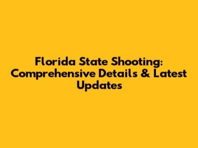 Florida State Shooting: Comprehensive Details & Latest Updates
