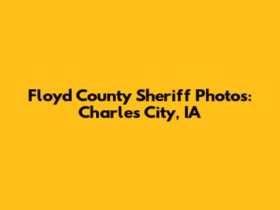 Floyd County Sheriff Photos: Charles City, IA