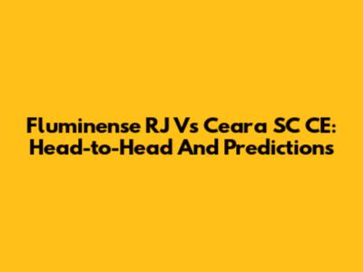 Fluminense RJ Vs Ceara SC CE: Head-to-Head And Predictions