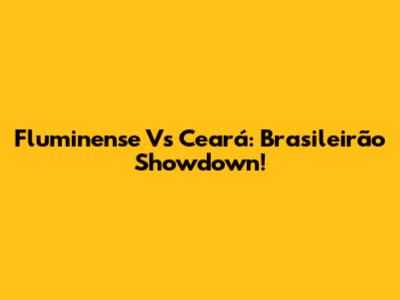 Fluminense Vs Ceará: Brasileirão Showdown!