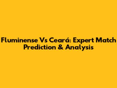 Fluminense Vs Ceará: Expert Match Prediction & Analysis
