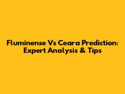 Fluminense Vs Ceara Prediction: Expert Analysis & Tips